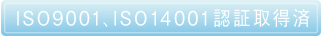 ISO9001・ISO14001取得済